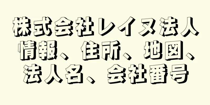 株式会社レイヌ法人情報、住所、地図、法人名、会社番号