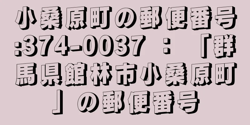 小桑原町の郵便番号:374-0037 ： 「群馬県館林市小桑原町」の郵便番号