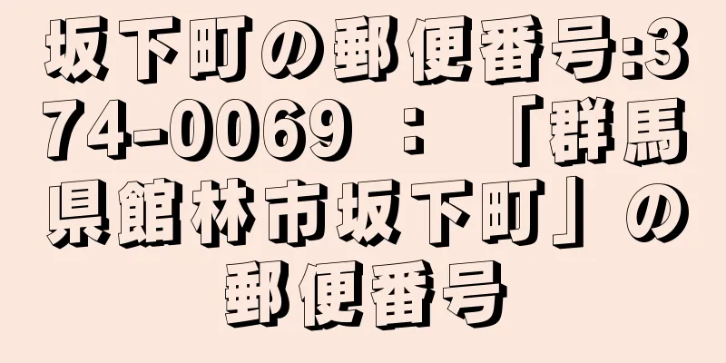 坂下町の郵便番号:374-0069 ： 「群馬県館林市坂下町」の郵便番号