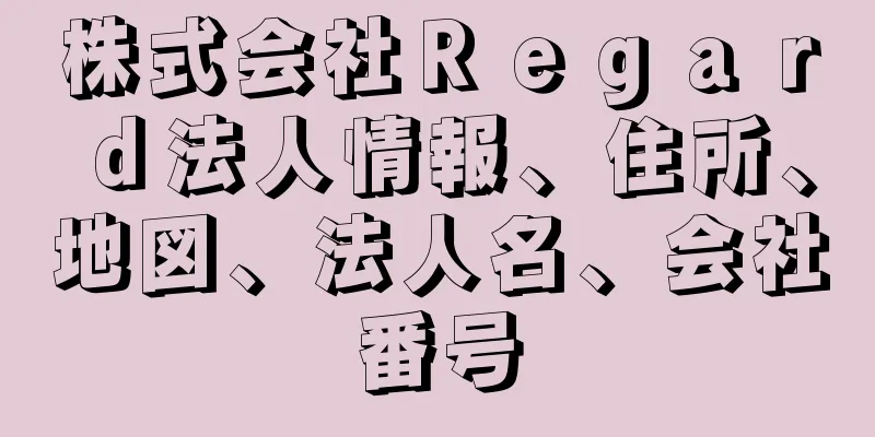 株式会社Ｒｅｇａｒｄ法人情報、住所、地図、法人名、会社番号