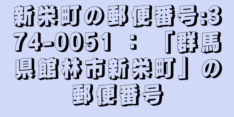 新栄町の郵便番号:374-0051 ： 「群馬県館林市新栄町」の郵便番号