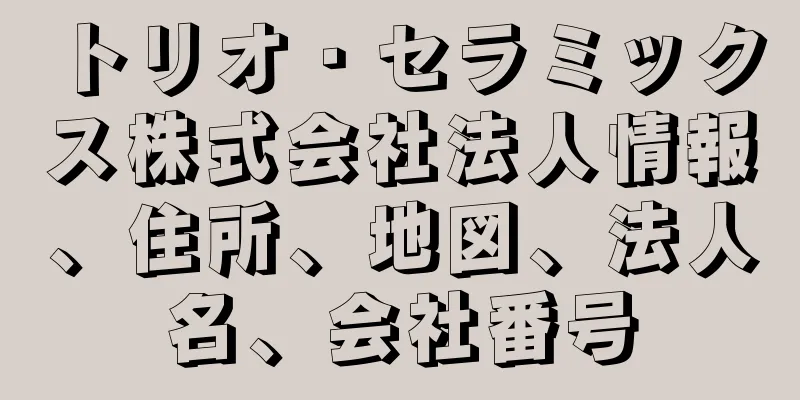 トリオ・セラミックス株式会社法人情報、住所、地図、法人名、会社番号