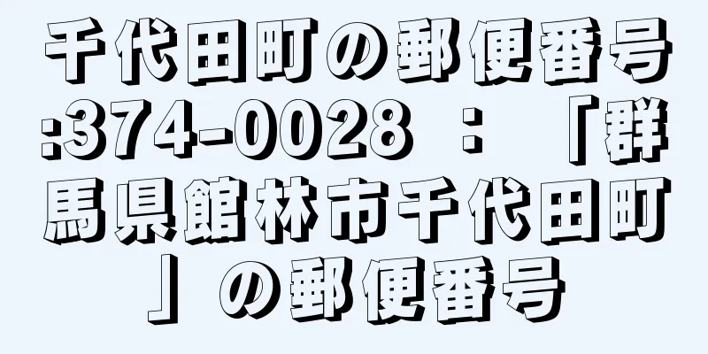 千代田町の郵便番号:374-0028 ： 「群馬県館林市千代田町」の郵便番号