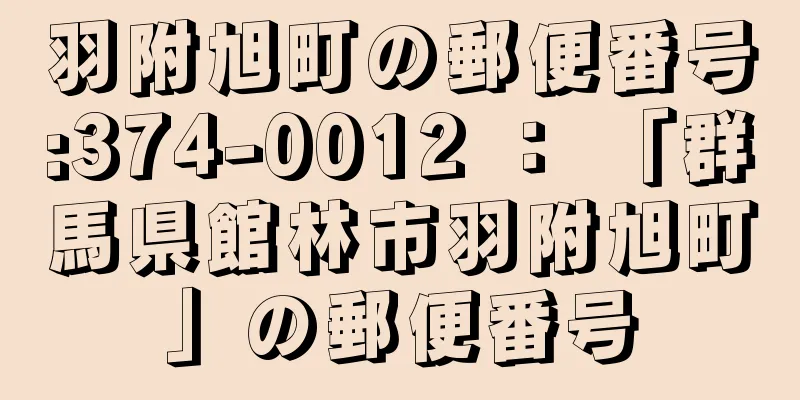 羽附旭町の郵便番号:374-0012 ： 「群馬県館林市羽附旭町」の郵便番号