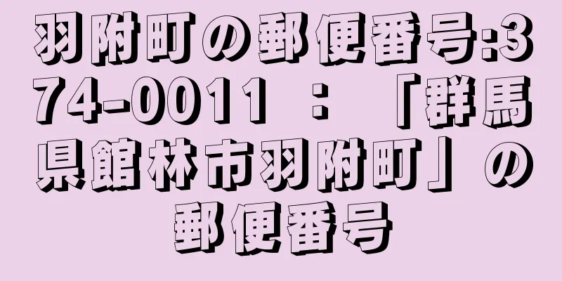 羽附町の郵便番号:374-0011 ： 「群馬県館林市羽附町」の郵便番号