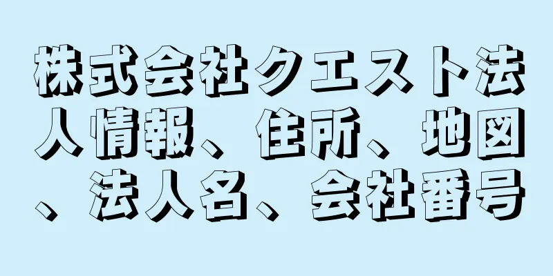 株式会社クエスト法人情報、住所、地図、法人名、会社番号