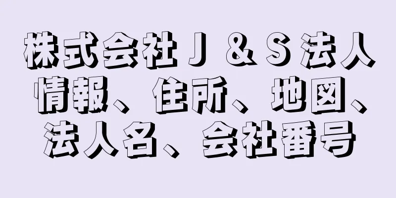 株式会社Ｊ＆Ｓ法人情報、住所、地図、法人名、会社番号