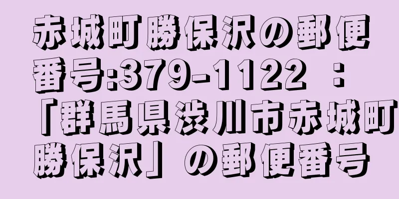 赤城町勝保沢の郵便番号:379-1122 ： 「群馬県渋川市赤城町勝保沢」の郵便番号