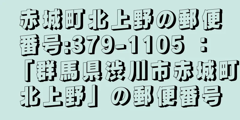 赤城町北上野の郵便番号:379-1105 ： 「群馬県渋川市赤城町北上野」の郵便番号