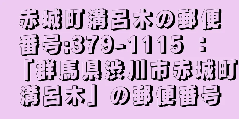 赤城町溝呂木の郵便番号:379-1115 ： 「群馬県渋川市赤城町溝呂木」の郵便番号