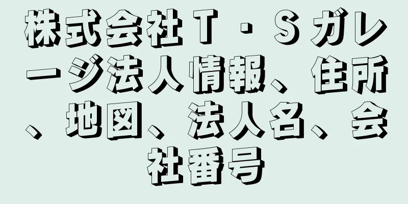 株式会社Ｔ・Ｓガレージ法人情報、住所、地図、法人名、会社番号