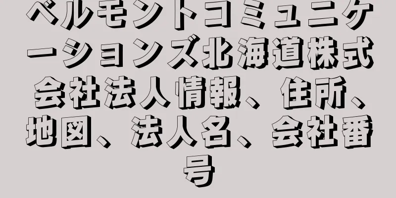 ベルモントコミュニケーションズ北海道株式会社法人情報、住所、地図、法人名、会社番号