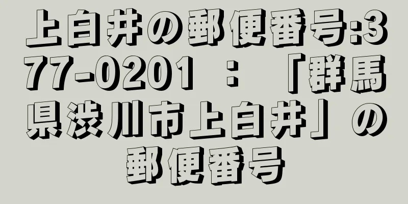 上白井の郵便番号:377-0201 ： 「群馬県渋川市上白井」の郵便番号