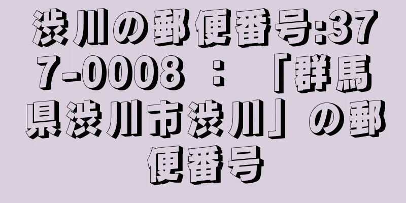 渋川の郵便番号:377-0008 ： 「群馬県渋川市渋川」の郵便番号