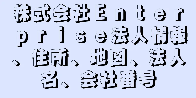 株式会社Ｅｎｔｅｒｐｒｉｓｅ法人情報、住所、地図、法人名、会社番号