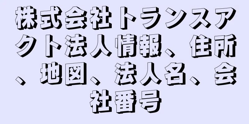 株式会社トランスアクト法人情報、住所、地図、法人名、会社番号