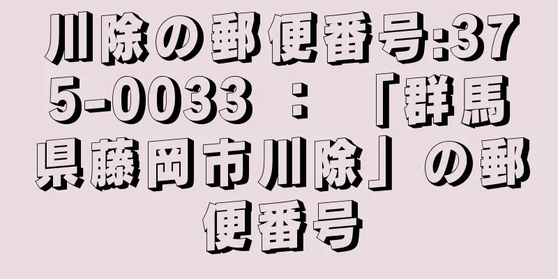 川除の郵便番号:375-0033 ： 「群馬県藤岡市川除」の郵便番号