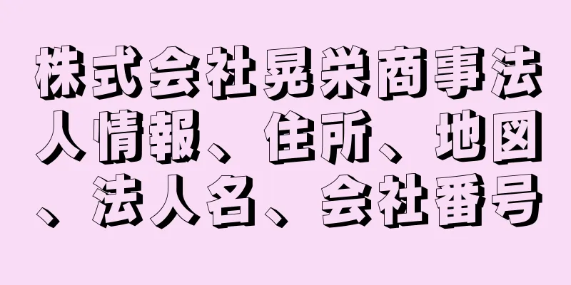 株式会社晃栄商事法人情報、住所、地図、法人名、会社番号