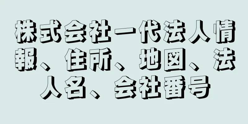 株式会社一代法人情報、住所、地図、法人名、会社番号