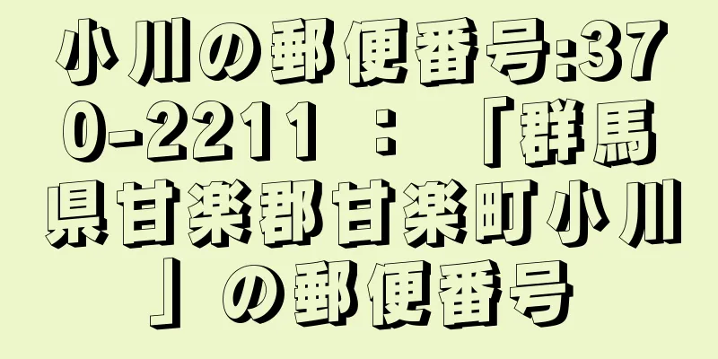 小川の郵便番号:370-2211 ： 「群馬県甘楽郡甘楽町小川」の郵便番号