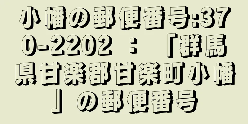 小幡の郵便番号:370-2202 ： 「群馬県甘楽郡甘楽町小幡」の郵便番号