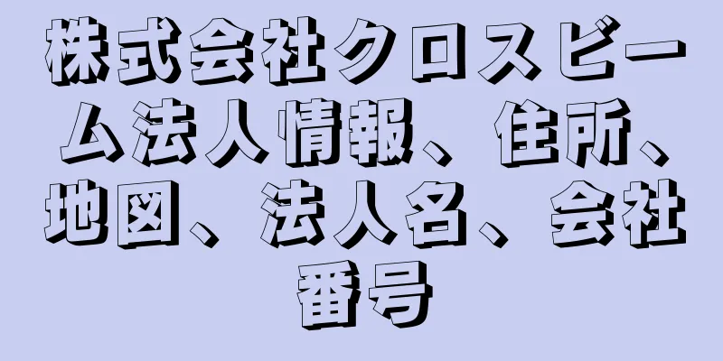 株式会社クロスビーム法人情報、住所、地図、法人名、会社番号