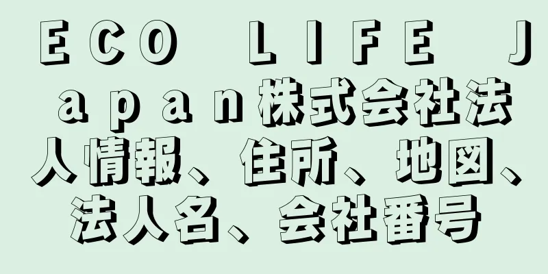 ＥＣＯ　ＬＩＦＥ　Ｊａｐａｎ株式会社法人情報、住所、地図、法人名、会社番号