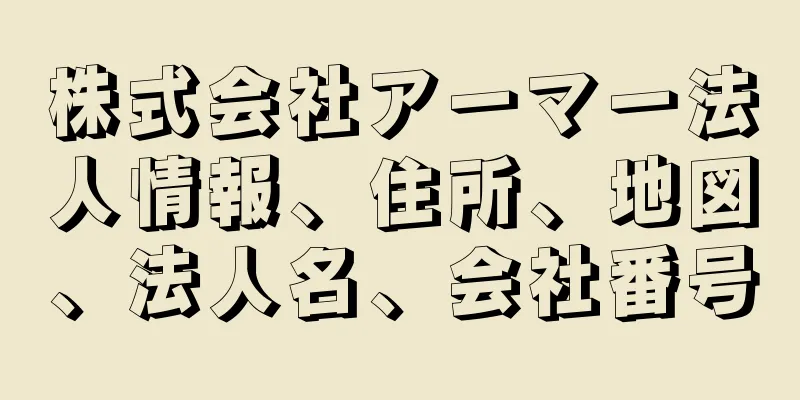 株式会社アーマー法人情報、住所、地図、法人名、会社番号