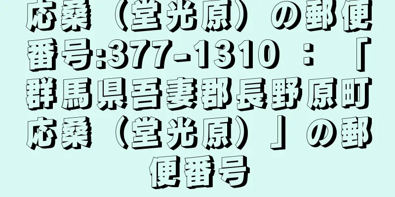 応桑（堂光原）の郵便番号:377-1310 ： 「群馬県吾妻郡長野原町応桑（堂光原）」の郵便番号