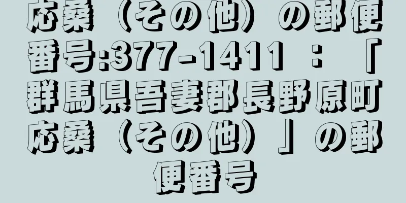 応桑（その他）の郵便番号:377-1411 ： 「群馬県吾妻郡長野原町応桑（その他）」の郵便番号