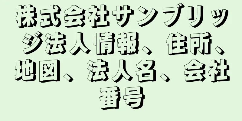 株式会社サンブリッジ法人情報、住所、地図、法人名、会社番号