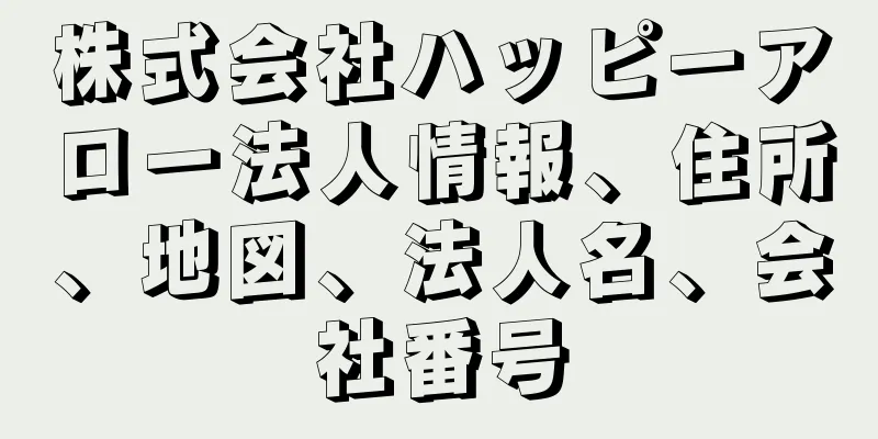 株式会社ハッピーアロー法人情報、住所、地図、法人名、会社番号