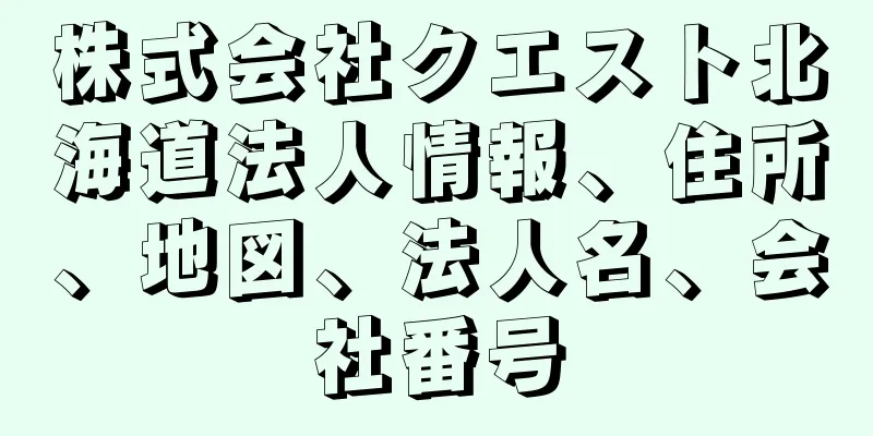 株式会社クエスト北海道法人情報、住所、地図、法人名、会社番号