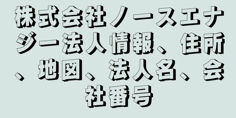 株式会社ノースエナジー法人情報、住所、地図、法人名、会社番号