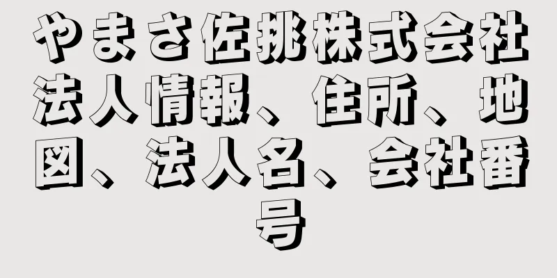 やまさ佐挑株式会社法人情報、住所、地図、法人名、会社番号