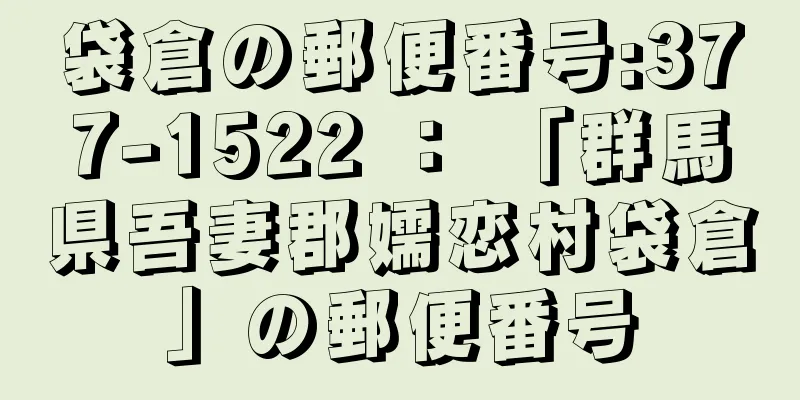 袋倉の郵便番号:377-1522 ： 「群馬県吾妻郡嬬恋村袋倉」の郵便番号