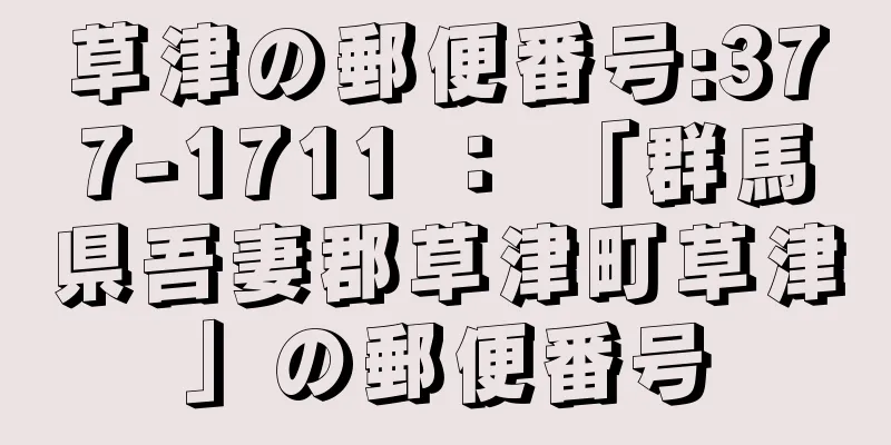 草津の郵便番号:377-1711 ： 「群馬県吾妻郡草津町草津」の郵便番号