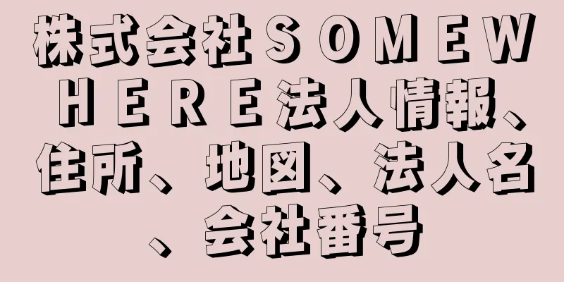 株式会社ＳＯＭＥＷＨＥＲＥ法人情報、住所、地図、法人名、会社番号