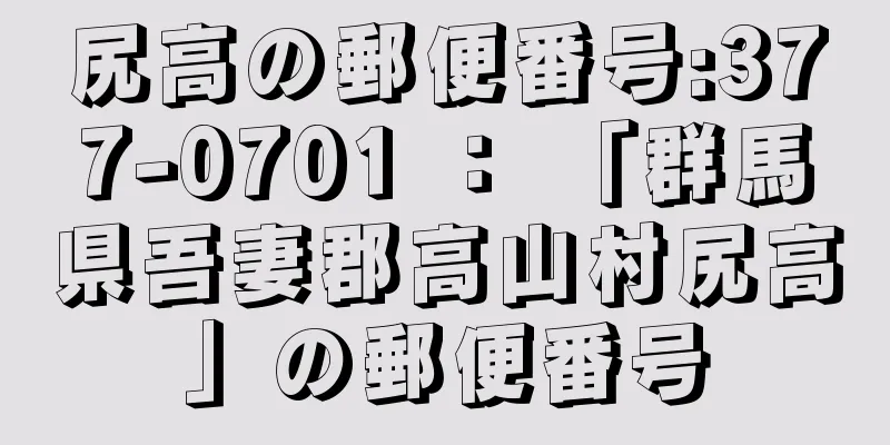 尻高の郵便番号:377-0701 ： 「群馬県吾妻郡高山村尻高」の郵便番号