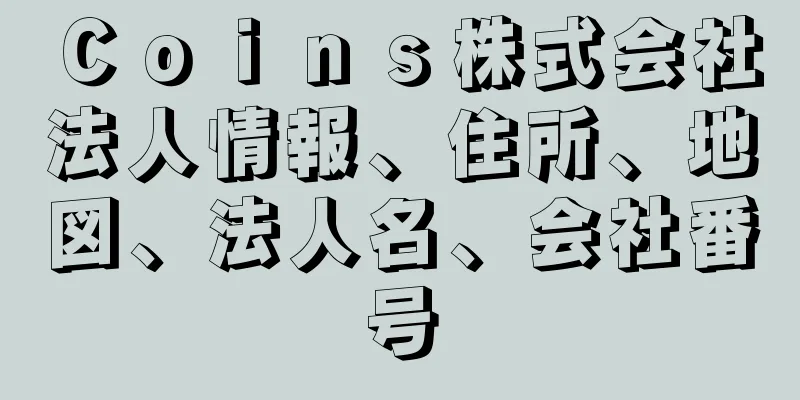 Ｃｏｉｎｓ株式会社法人情報、住所、地図、法人名、会社番号