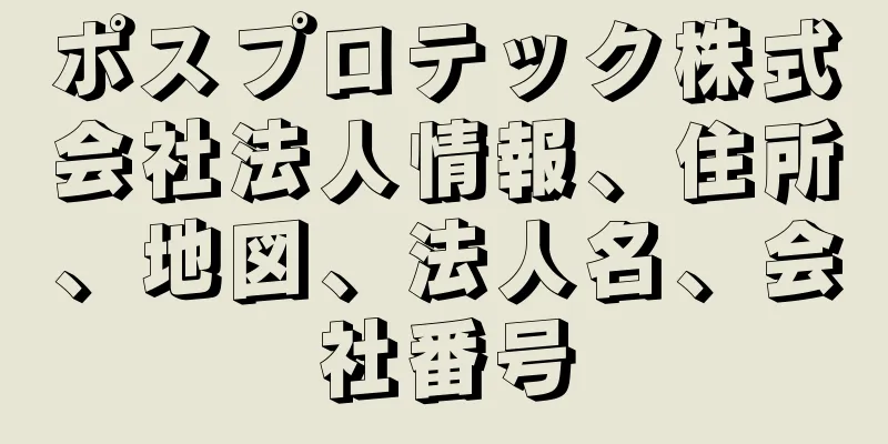 ポスプロテック株式会社法人情報、住所、地図、法人名、会社番号