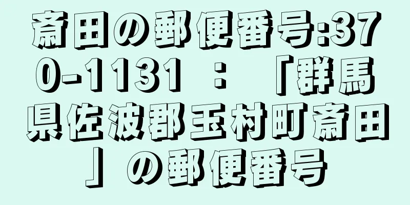 斎田の郵便番号:370-1131 ： 「群馬県佐波郡玉村町斎田」の郵便番号