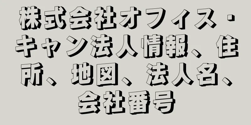 株式会社オフィス・キャン法人情報、住所、地図、法人名、会社番号