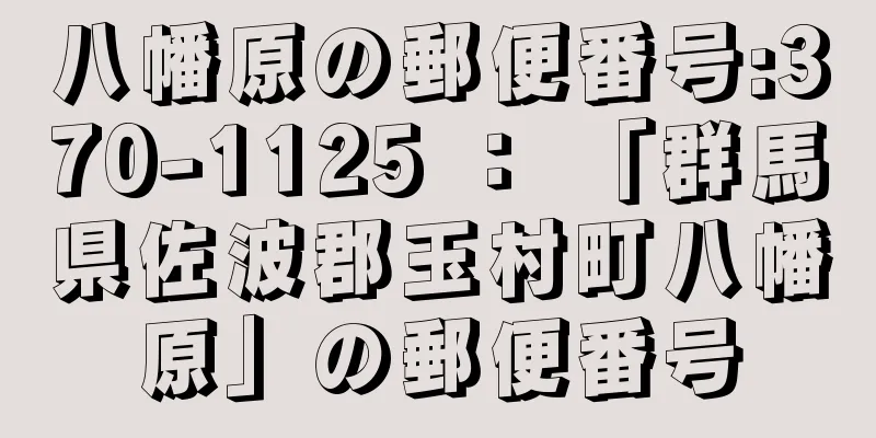 八幡原の郵便番号:370-1125 ： 「群馬県佐波郡玉村町八幡原」の郵便番号