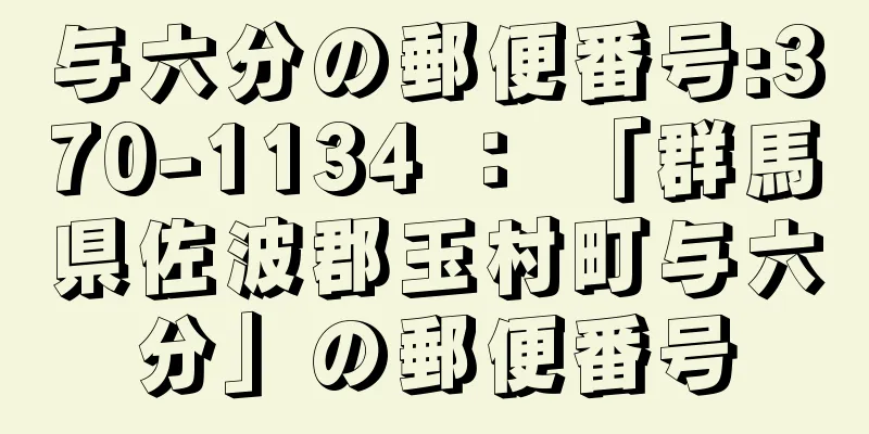 与六分の郵便番号:370-1134 ： 「群馬県佐波郡玉村町与六分」の郵便番号