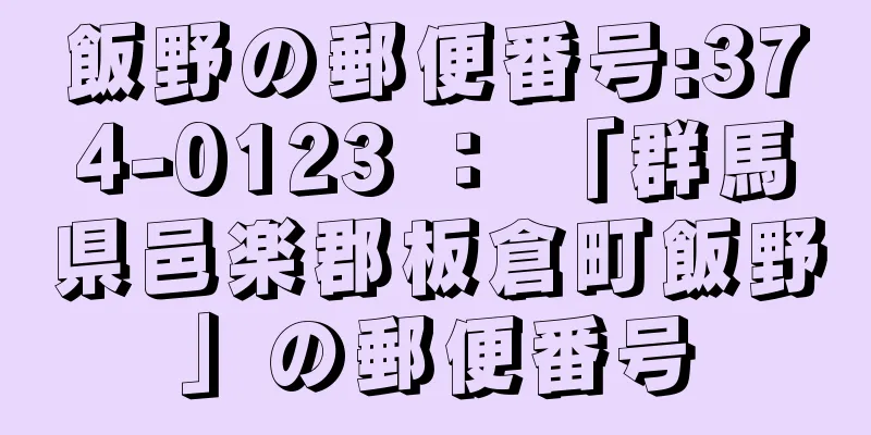 飯野の郵便番号:374-0123 ： 「群馬県邑楽郡板倉町飯野」の郵便番号