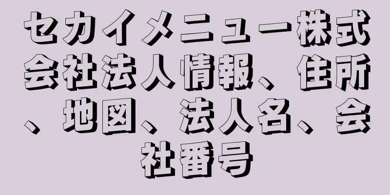 セカイメニュー株式会社法人情報、住所、地図、法人名、会社番号