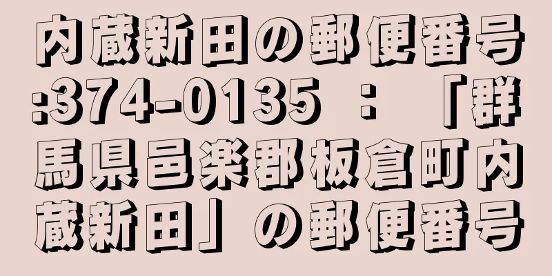 内蔵新田の郵便番号:374-0135 ： 「群馬県邑楽郡板倉町内蔵新田」の郵便番号