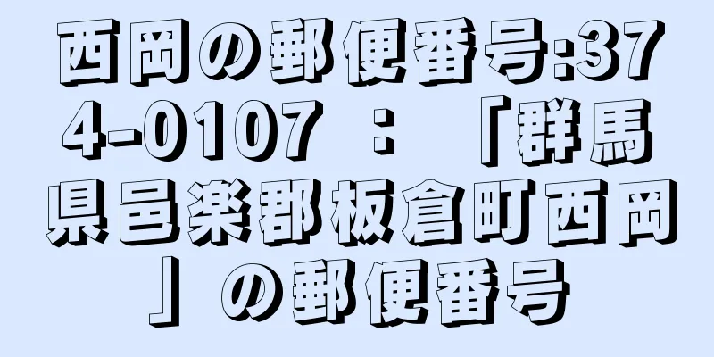 西岡の郵便番号:374-0107 ： 「群馬県邑楽郡板倉町西岡」の郵便番号