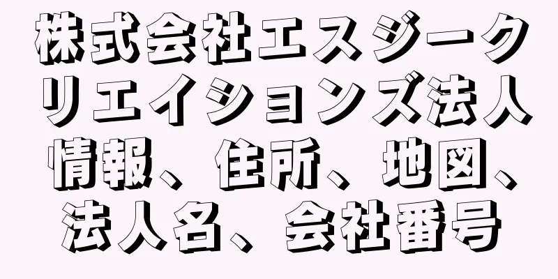 株式会社エスジークリエイションズ法人情報、住所、地図、法人名、会社番号